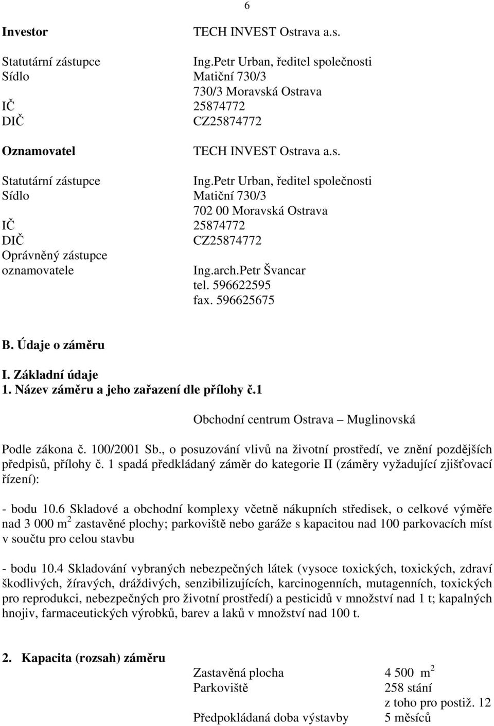 , o posuzování vlivů na životní prostředí, ve znění pozdějších předpisů, přílohy č. 1 spadá předkládaný záměr do kategorie II (záměry vyžadující zjišťovací řízení): - bodu 10.