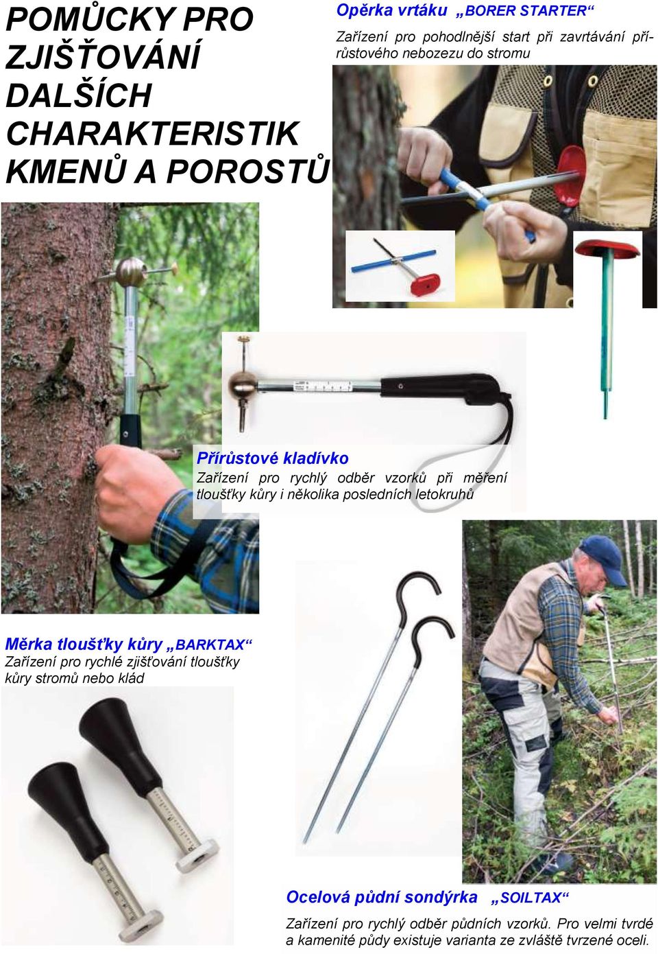 několika posledních letokruhů Měrka tloušťky kŧry BARKTAX Zařízení pro rychlé zjišťování tloušťky kůry stromů nebo klád Ocelová