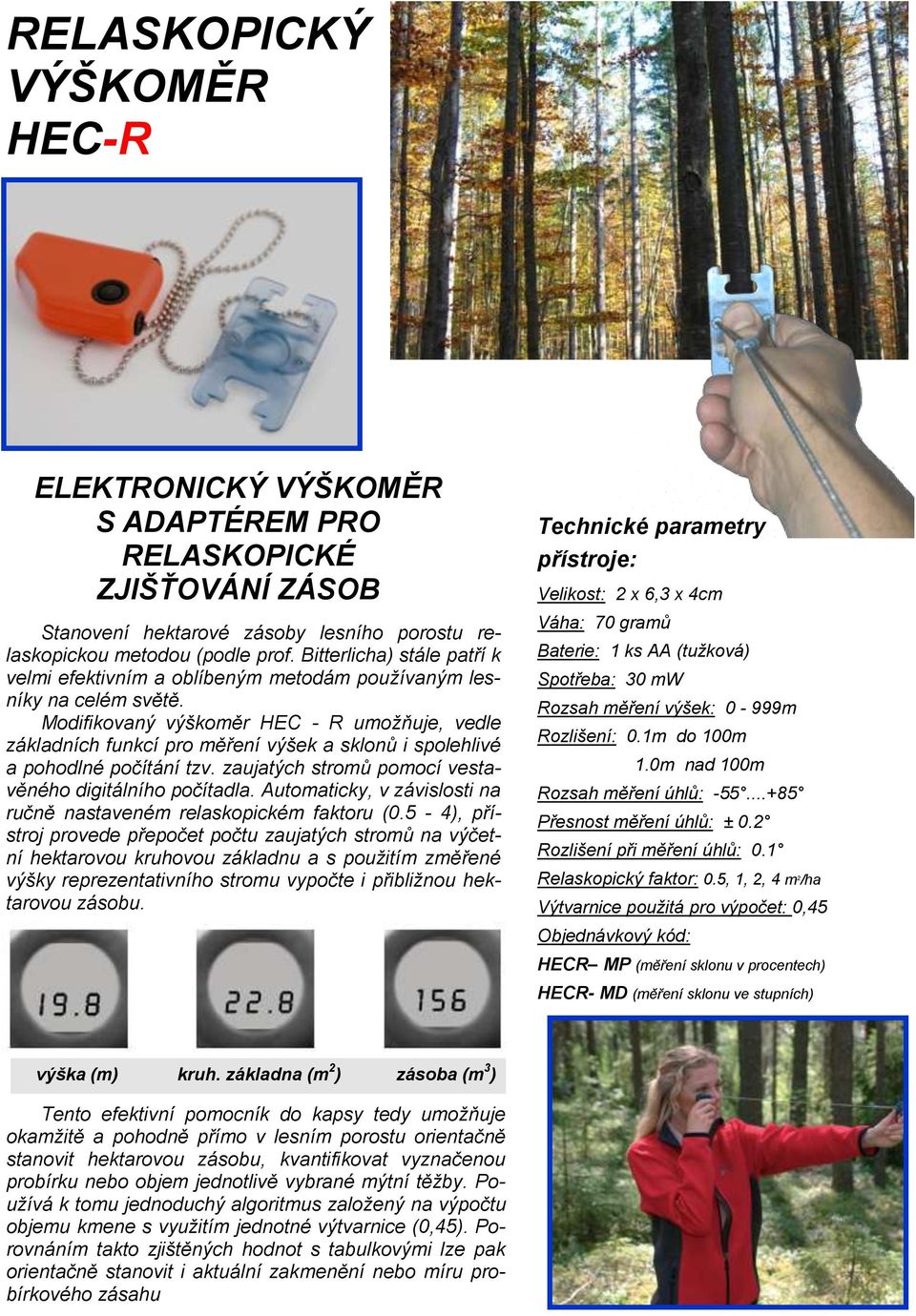 Modifikovaný výškoměr HEC - R umoţňuje, vedle základních funkcí pro měření výšek a sklonů i spolehlivé a pohodlné počítání tzv. zaujatých stromů pomocí vestavěného digitálního počítadla.
