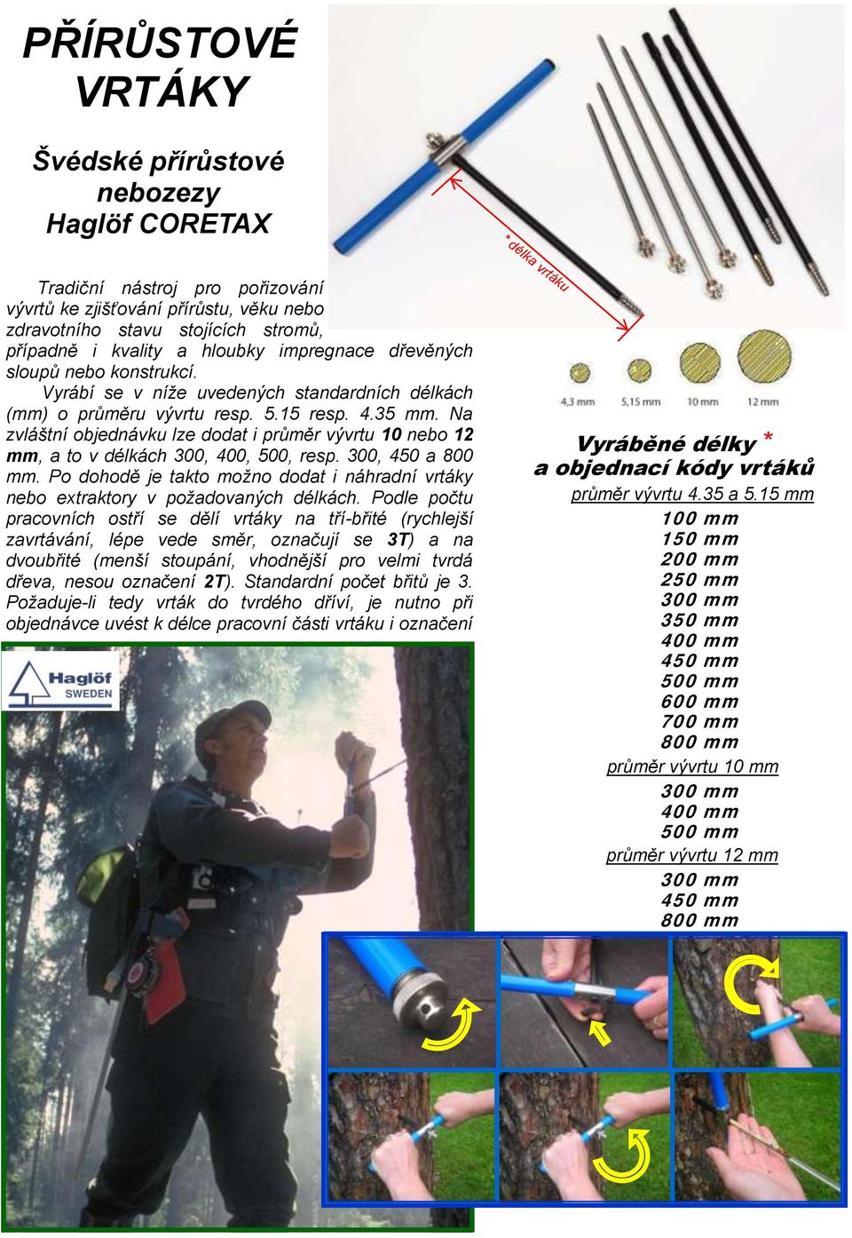 Na zvláštní objednávku lze dodat i průměr vývrtu 10 nebo 12 mm, a to v délkách 300, 400, 500, resp. 300, 450 a 800 mm.