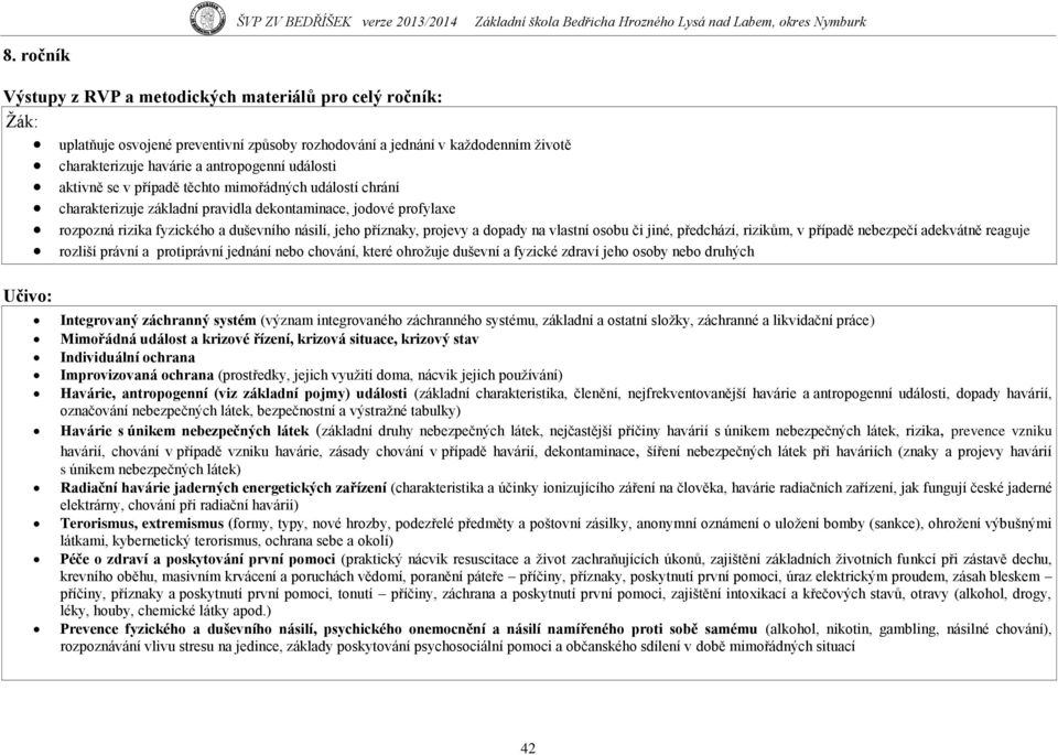 na vlastní osobu či jiné, předchází, rizikům, v případě nebezpečí adekvátně reaguje rozliší právní a protiprávní jednání nebo chování, které ohroţuje duševní a fyzické zdraví jeho osoby nebo druhých