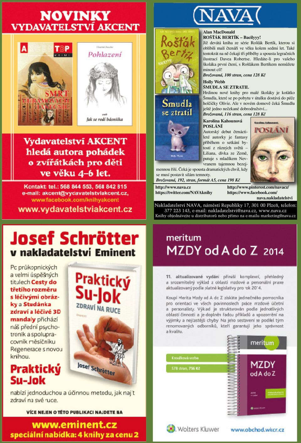 Brožovaná, 100 stran, cena 128 Kč Holly Webb ŠMUDLA SE ZTRATIL Hrdinou nové knihy pro malé školáky je koťátko Šmudla, které se po pobytu v útulku dostává do péče holčičky Olívie.