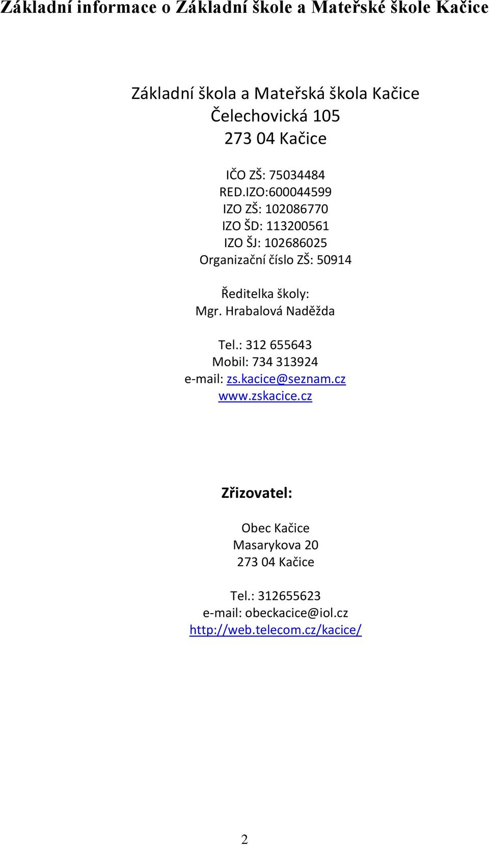 IZO:60004499 IZO ZŠ: 102086770 IZO ŠD: 11320061 IZO ŠJ: 10268602 Organizační číslo ZŠ: 0914 Ředitelka školy: Mgr.
