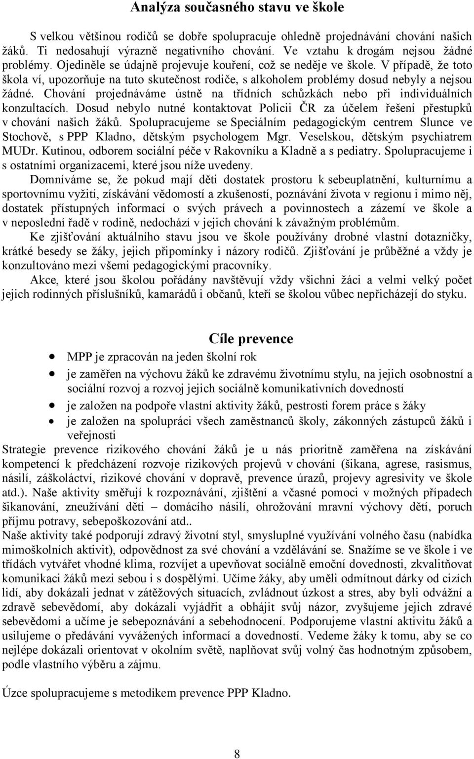 V případě, že toto škola ví, upozorňuje na tuto skutečnost rodiče, s alkoholem problémy dosud nebyly a nejsou žádné.