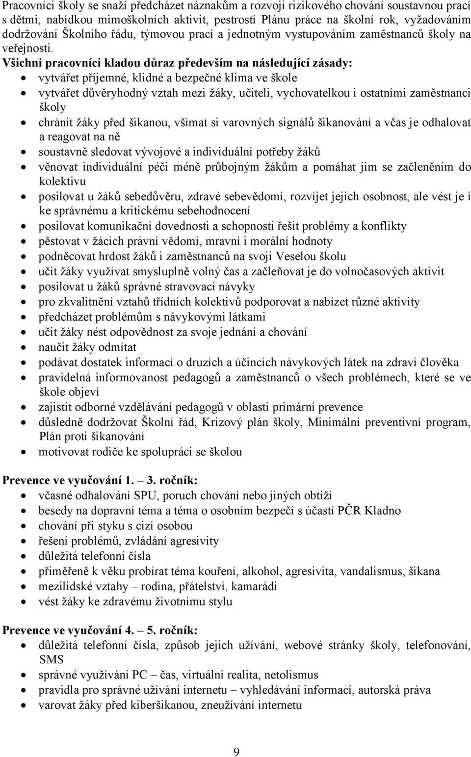 Všichni pracovníci kladou důraz především na následující zásady: vytvářet příjemné, klidné a bezpečné klima ve škole vytvářet důvěryhodný vztah mezi žáky, učiteli, vychovatelkou i ostatními