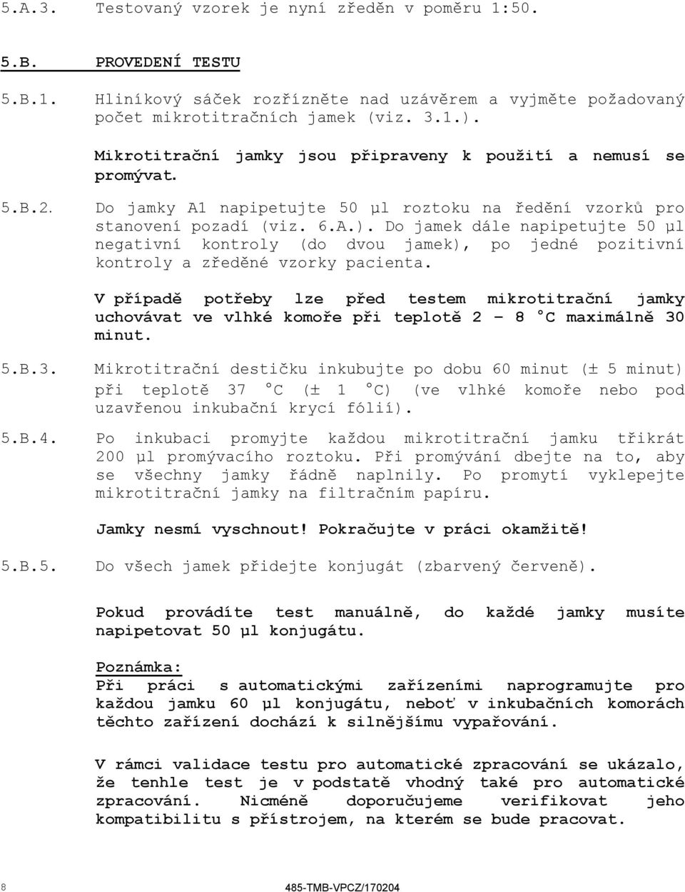Do jamek dále napipetujte 50 µl negativní kontroly (do dvou jamek), po jedné pozitivní kontroly a zředěné vzorky pacienta. 5.B.3.