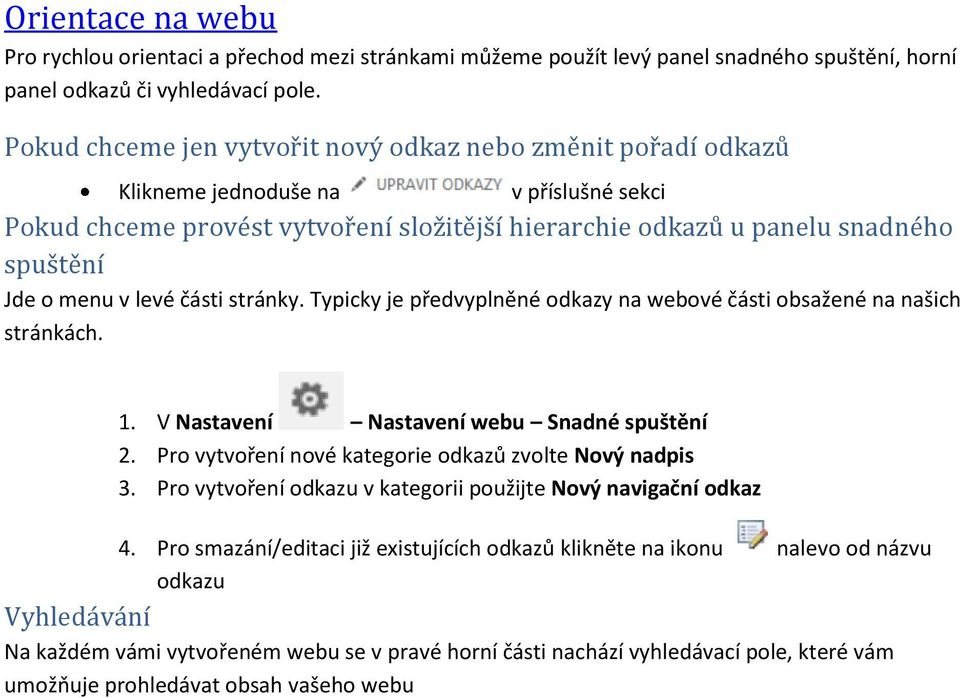 menu v levé části stránky. Typicky je předvyplněné odkazy na webové části obsažené na našich stránkách. 1. V Nastavení Nastavení webu Snadné spuštění 2.