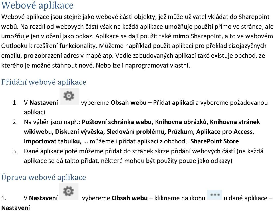 Aplikace se dají použít také mimo Sharepoint, a to ve webovém Outlooku k rozšíření funkcionality. Můžeme například použít aplikaci pro překlad cizojazyčných emailů, pro zobrazení adres v mapě atp.