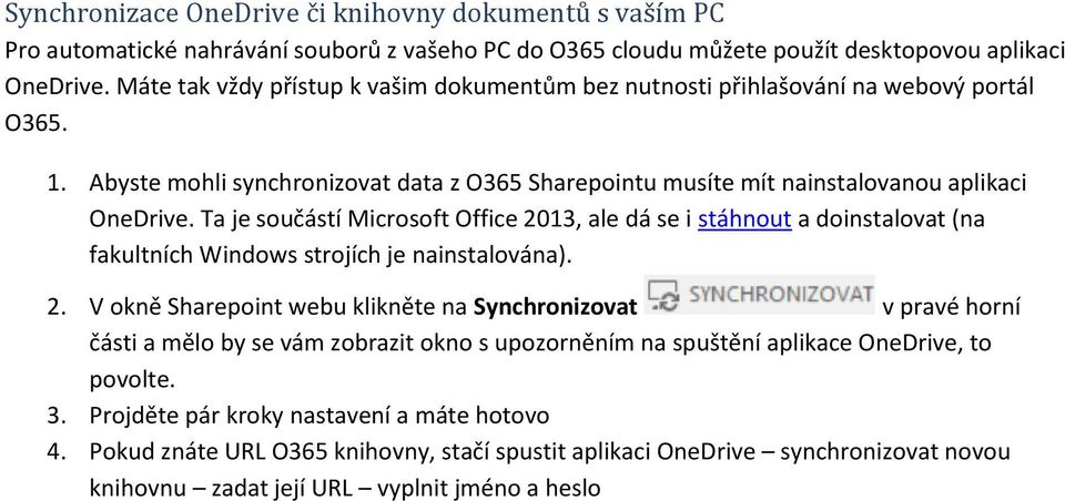 Ta je součástí Microsoft Office 2013, ale dá se i stáhnout a doinstalovat (na fakultních Windows strojích je nainstalována). 2. V okně Sharepoint webu klikněte na Synchronizovat v pravé horní části a mělo by se vám zobrazit okno s upozorněním na spuštění aplikace OneDrive, to povolte.