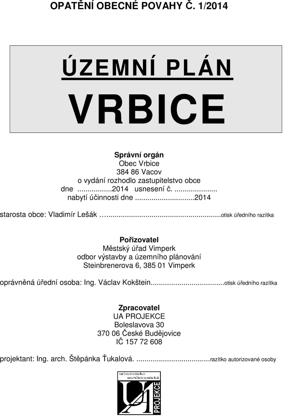 ..otisk úředního razítka Pořizovatel Městský úřad Vimperk odbor výstavby a územního plánování Steinbrenerova 6, 385 01 Vimperk oprávněná