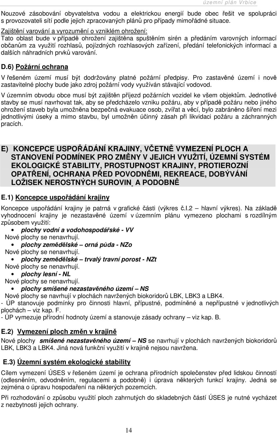 zařízení, předání telefonických informací a dalších náhradních prvků varování. D.6) Požární ochrana V řešeném území musí být dodržovány platné požární předpisy.