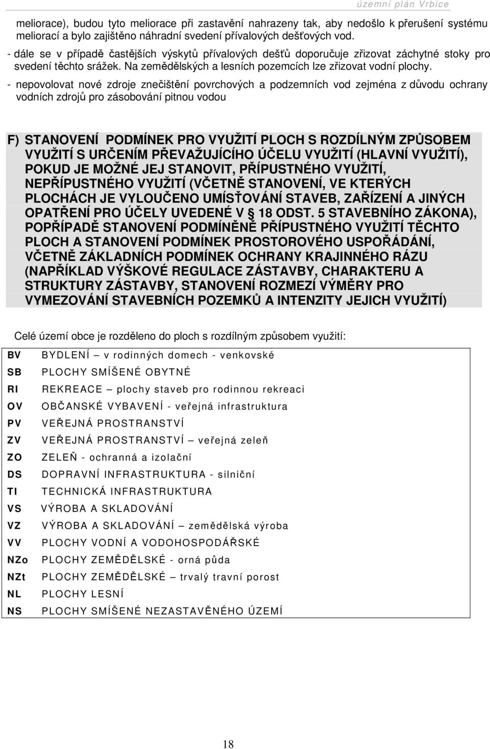 - nepovolovat nové zdroje znečištění povrchových a podzemních vod zejména z důvodu ochrany vodních zdrojů pro zásobování pitnou vodou F) STANOVENÍ PODMÍNEK PRO VYUŽITÍ PLOCH S ROZDÍLNÝM ZPŮSOBEM