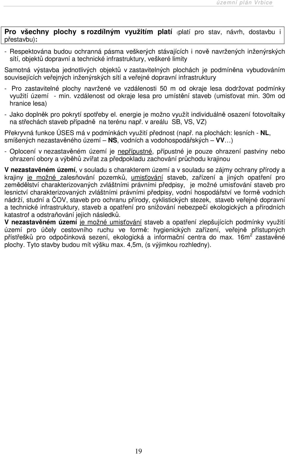 dopravní infrastruktury - Pro zastavitelné plochy navržené ve vzdálenosti 50 m od okraje lesa dodržovat podmínky využití území - min. vzdálenost od okraje lesa pro umístění staveb (umisťovat min.