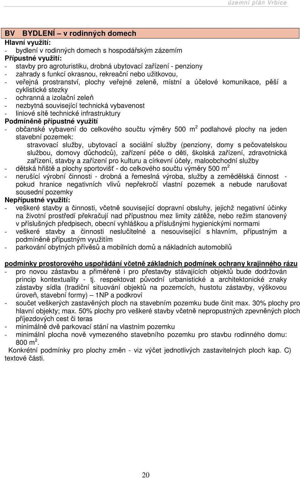 technické infrastruktury Podmíněně přípustné využití - občanské vybavení do celkového součtu výměry 500 m 2 podlahové plochy na jeden stavební pozemek: stravovací služby, ubytovací a sociální služby