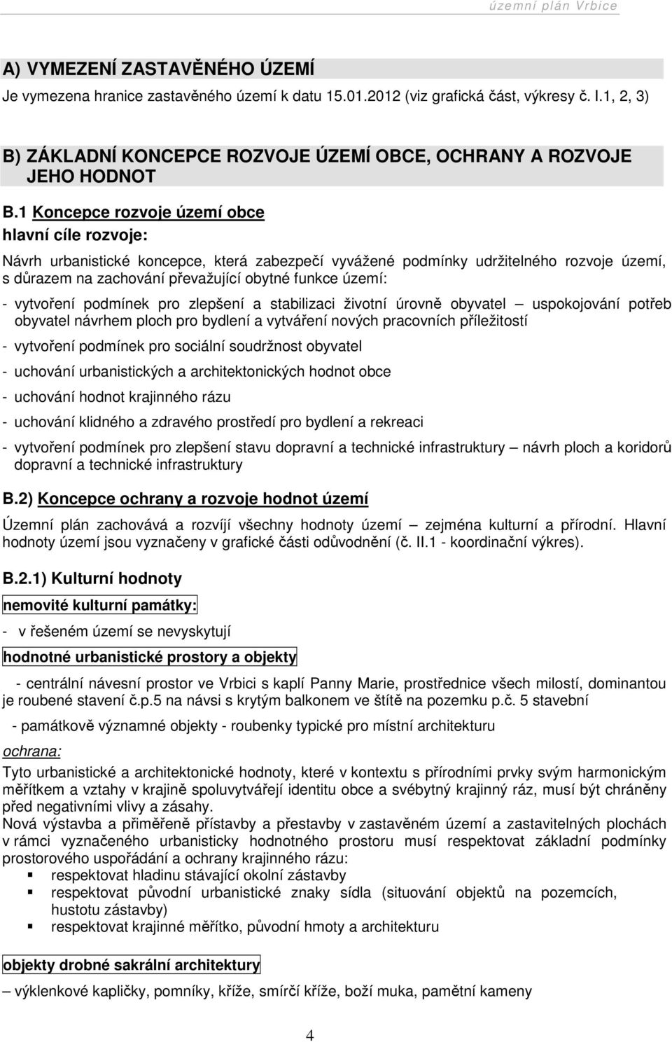 1 Koncepce rozvoje území obce hlavní cíle rozvoje: Návrh urbanistické koncepce, která zabezpečí vyvážené podmínky udržitelného rozvoje území, s důrazem na zachování převažující obytné funkce území: -