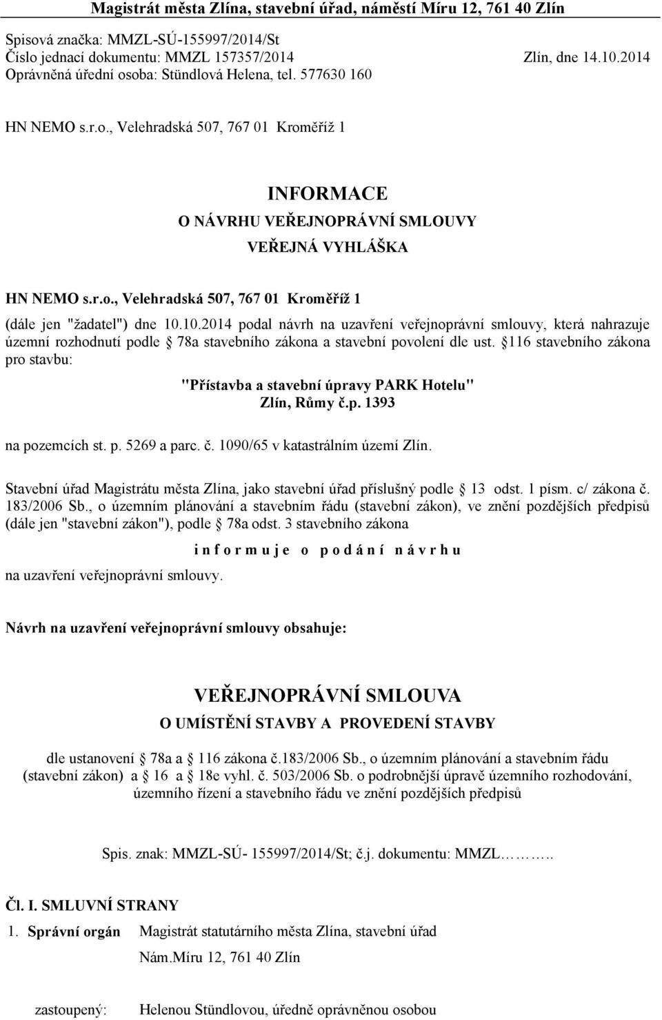 10.2014 podal návrh na uzavření veřejnoprávní smlouvy, která nahrazuje územní rozhodnutí podle 78a stavebního zákona a stavební povolení dle ust.