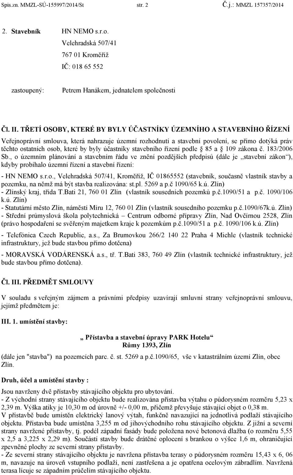 byly účastníky stavebního řízení podle 85 a 109 zákona č. 183/2006 Sb.