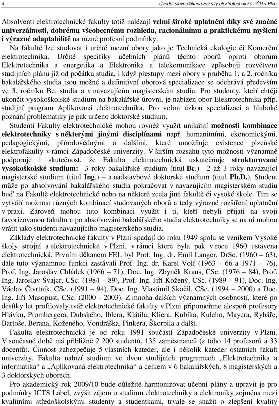 Ur ité specifiky u ebních plán t chto obor oproti obor m Elektrotechnika a energetika a Elektronika a telekomunikace zp sobují rozv tvení studijních plán již od po átku studia, i když p estupy mezi