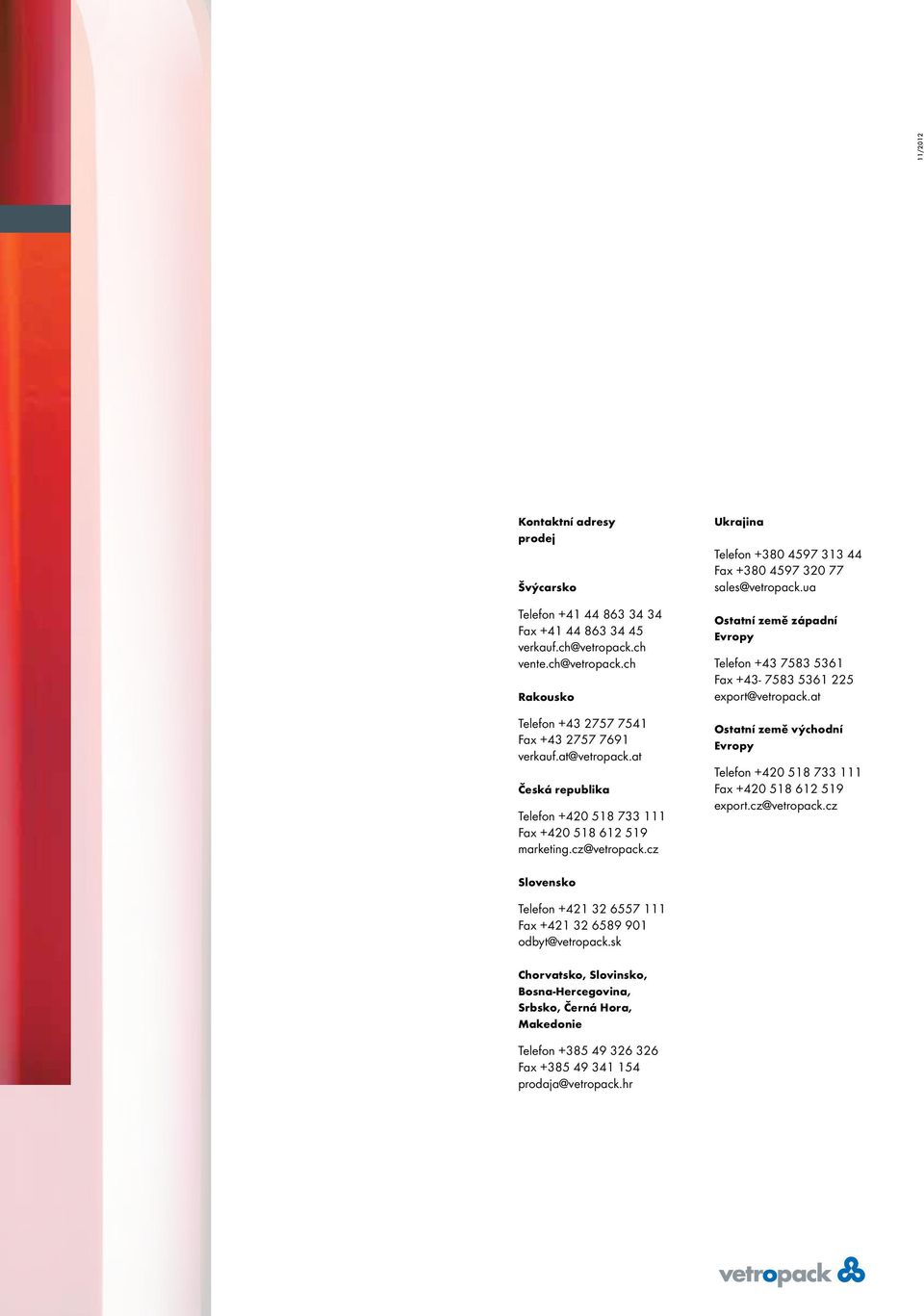 ua Ostatní země západní Evropy Telefon +43 7583 5361 Fax +43-7583 5361 225 export@vetropack.at Ostatní země východní Evropy Telefon +420 518 733 111 Fax +420 518 612 519 export.cz@vetropack.