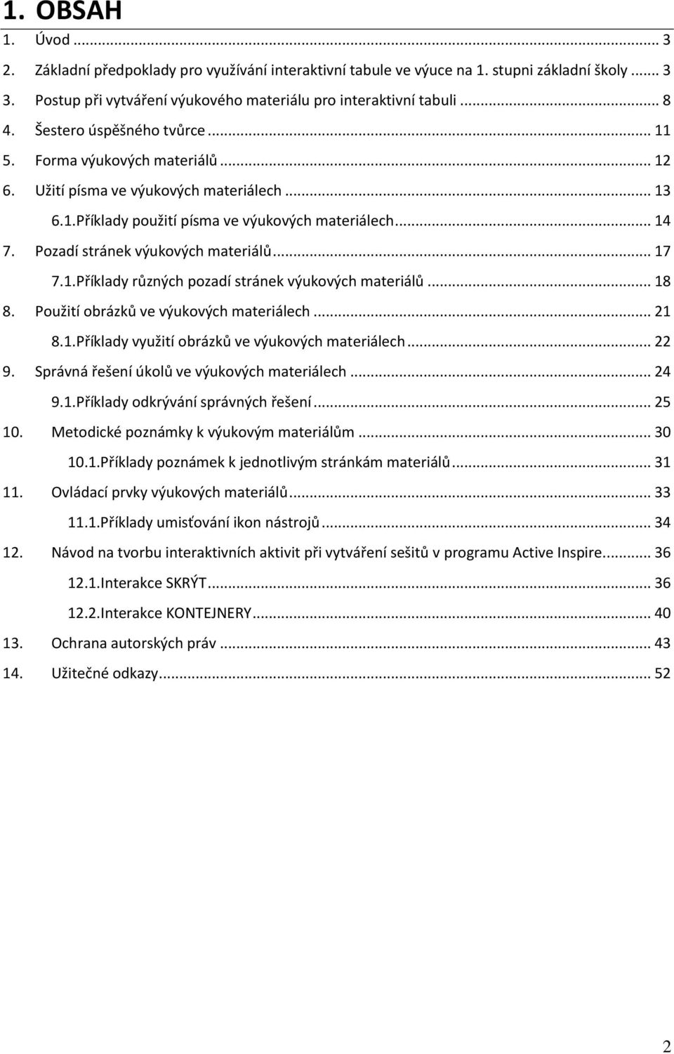 Pozadí stránek výukových materiálů... 17 7.1.Příklady různých pozadí stránek výukových materiálů... 18 8. Použití obrázků ve výukových materiálech... 21 8.1.Příklady využití obrázků ve výukových materiálech.