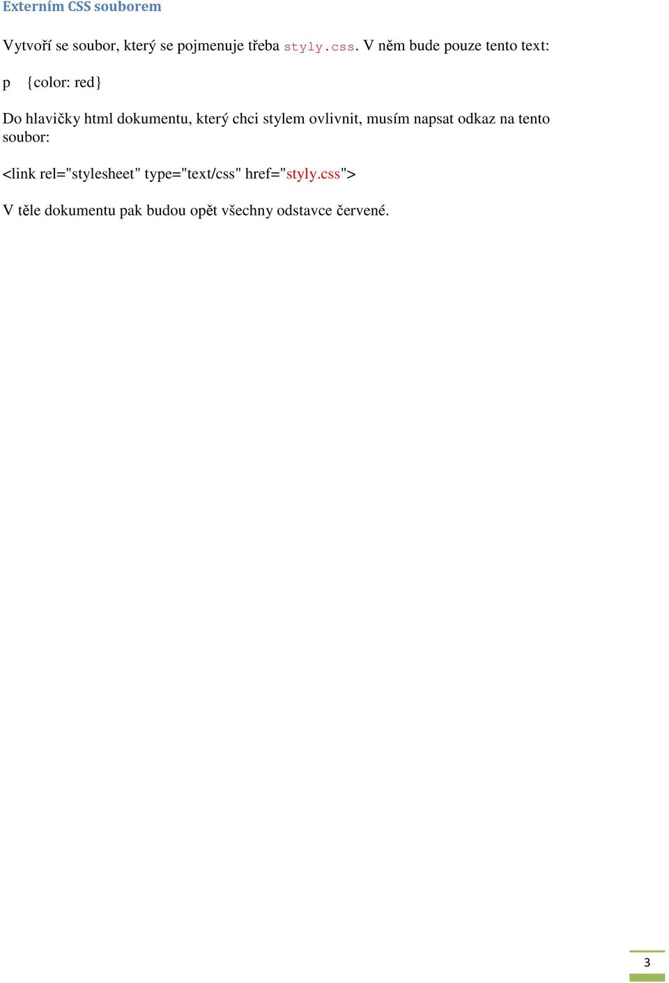 stylem ovlivnit, musím napsat odkaz na tento soubor: <link rel="stylesheet"