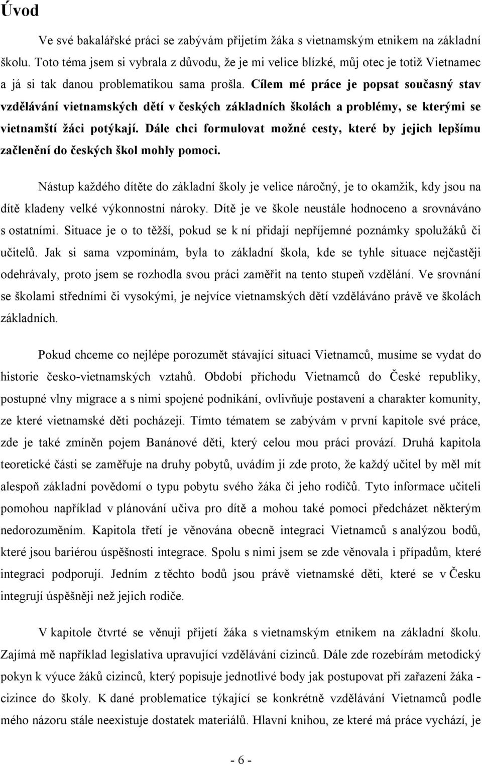 Cílem mé práce je popsat současný stav vzdělávání vietnamských dětí v českých základních školách a problémy, se kterými se vietnamští žáci potýkají.