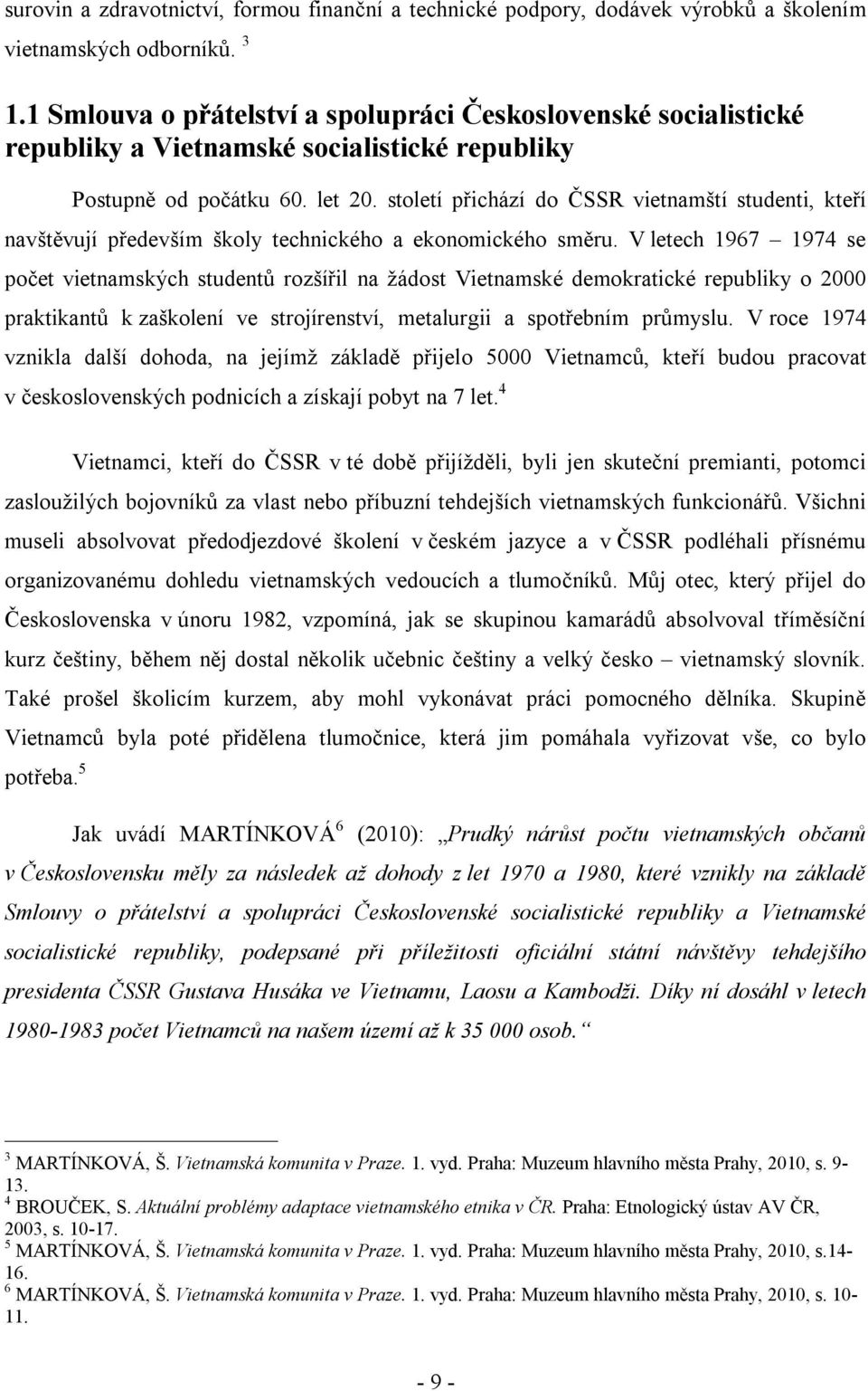 století přichází do ČSSR vietnamští studenti, kteří navštěvují především školy technického a ekonomického směru.