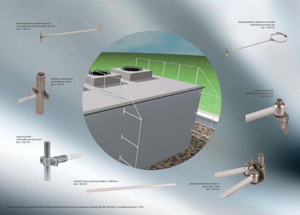 č. 106 321 izolovaný držák s příchytkou pro jímací tyč kat. č. 106 178 distanční tyč pro izolovaný držák, L= 3000 mm kat. č. 106 125 adaptér pro izolované uchycení jímací tyče v rohu kat.