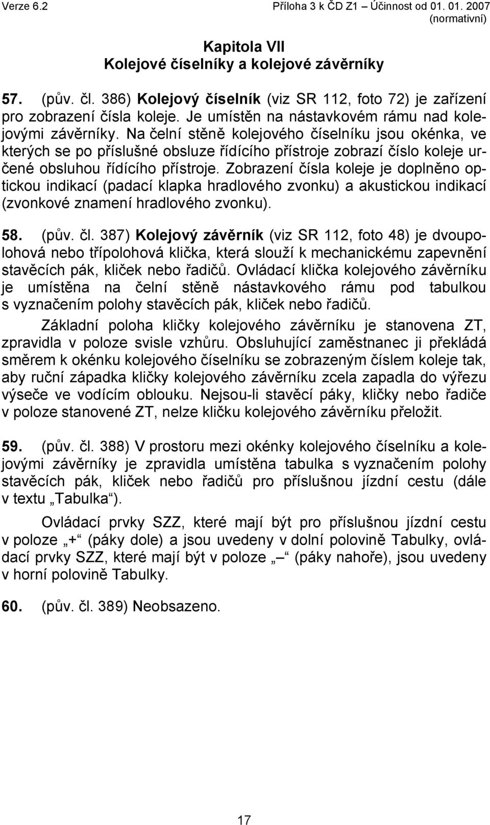 Na čelní stěně kolejového číselníku jsou okénka, ve kterých se po příslušné obsluze řídícího přístroje zobrazí číslo koleje určené obsluhou řídícího přístroje.