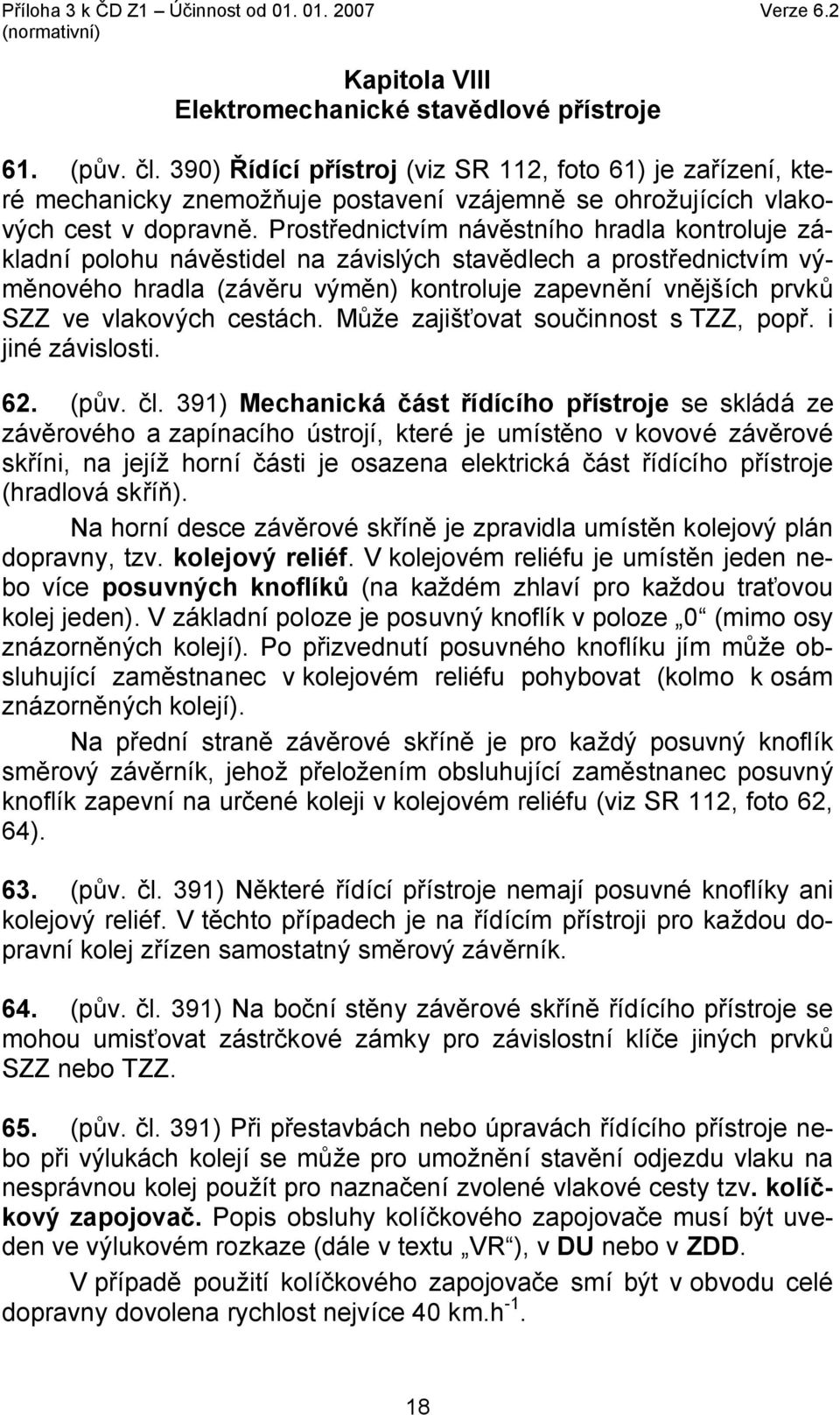 Prostřednictvím návěstního hradla kontroluje základní polohu návěstidel na závislých stavědlech a prostřednictvím výměnového hradla (závěru výměn) kontroluje zapevnění vnějších prvků SZZ ve vlakových