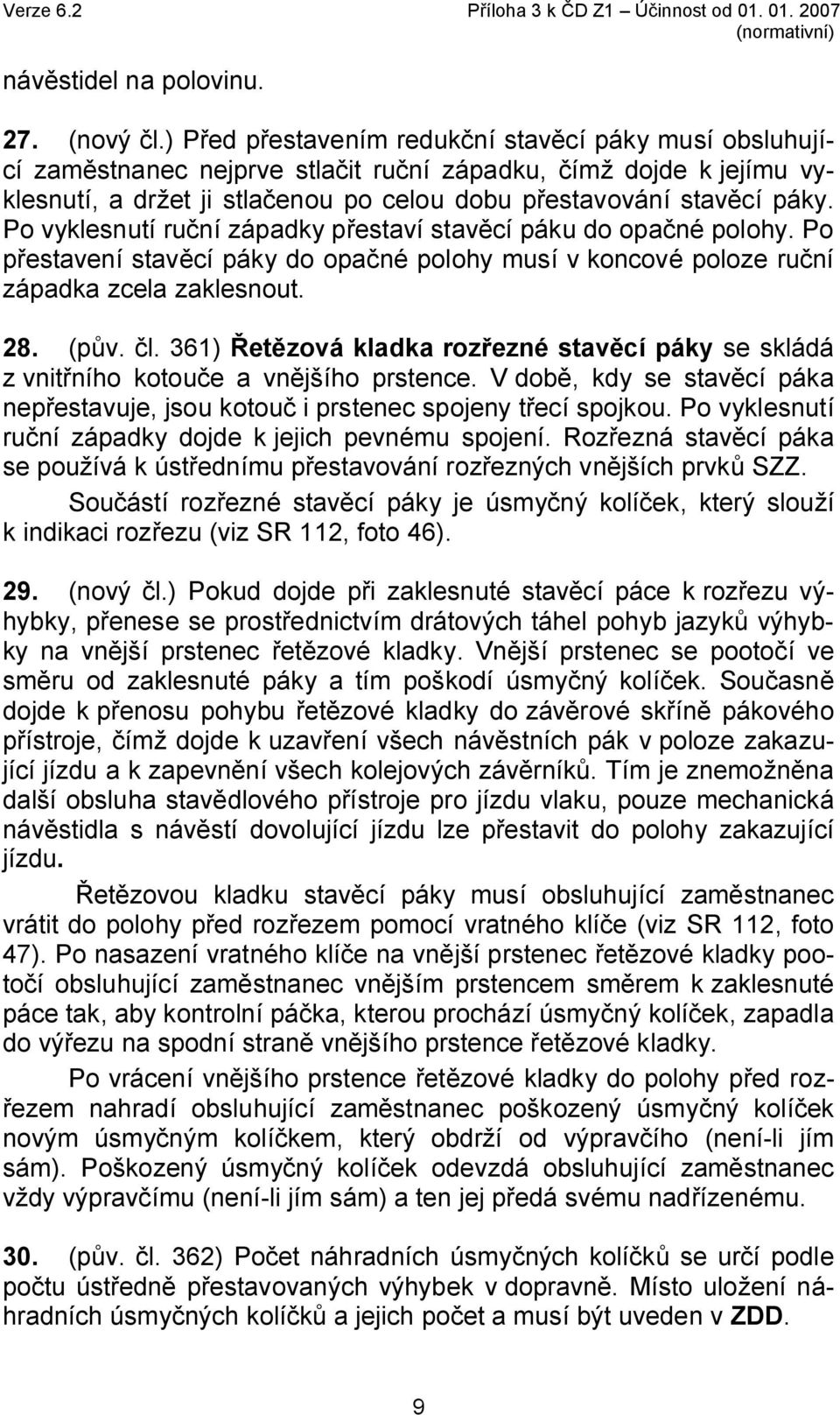 Po vyklesnutí ruční západky přestaví stavěcí páku do opačné polohy. Po přestavení stavěcí páky do opačné polohy musí v koncové poloze ruční západka zcela zaklesnout. 28. (pův. čl.