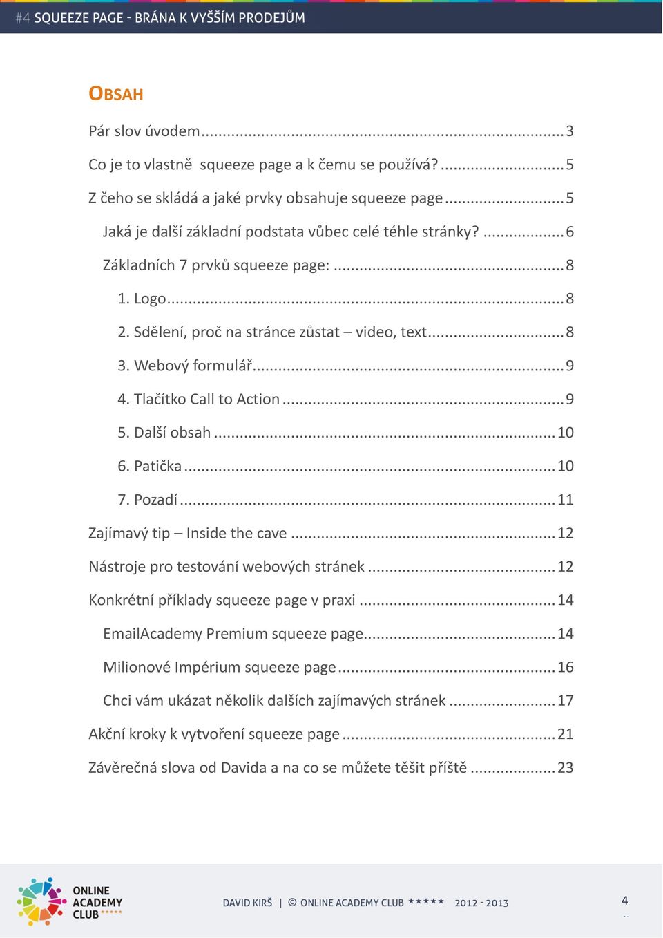 .. 10 7. Pozadí... 11 Zajímavý tip Inside the cave... 12 Nástroje pro testování webových stránek... 12 Konkrétní příklady squeeze page v praxi... 14 EmailAcademy Premium squeeze page.