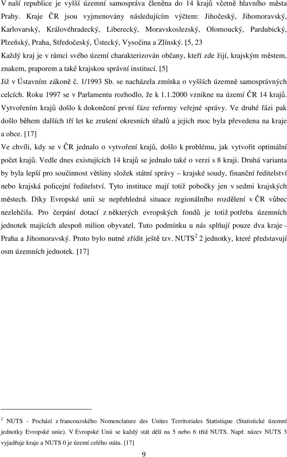 Vysočina a Zlínský. [5, 23 Každý kraj je v rámci svého území charakterizován občany, kteří zde žijí, krajským městem, znakem, praporem a také krajskou správní institucí. [5] Již v Ústavním zákoně č.