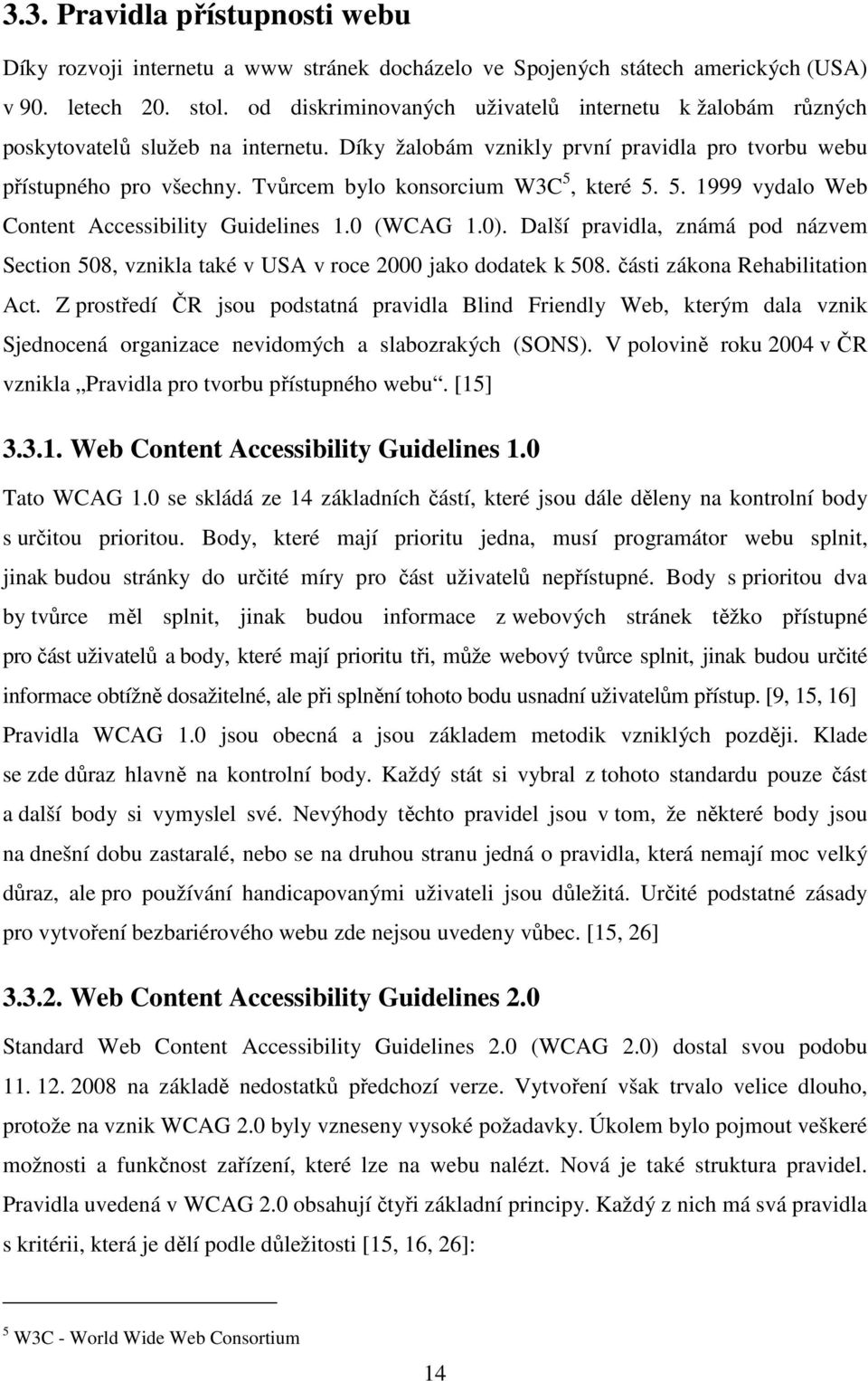 Tvůrcem bylo konsorcium W3C 5, které 5. 5. 1999 vydalo Web Content Accessibility Guidelines 1.0 (WCAG 1.0).