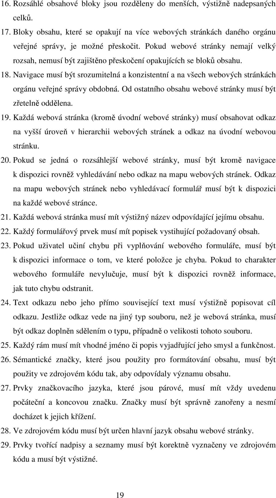 Navigace musí být srozumitelná a konzistentní a na všech webových stránkách orgánu veřejné správy obdobná. Od ostatního obsahu webové stránky musí být zřetelně oddělena. 19.