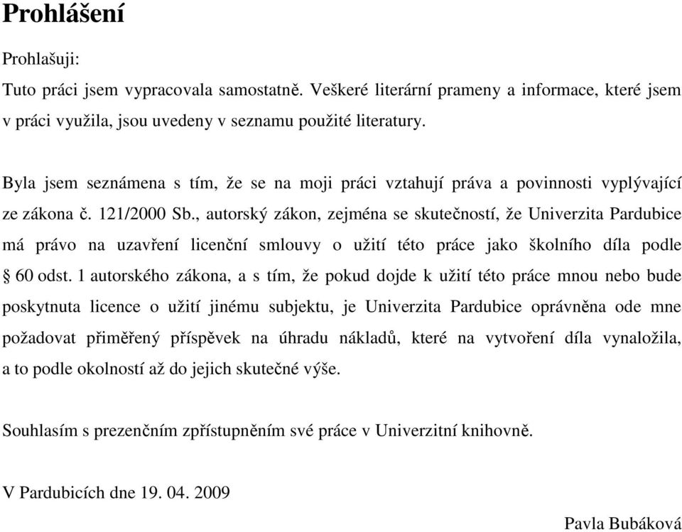 , autorský zákon, zejména se skutečností, že Univerzita Pardubice má právo na uzavření licenční smlouvy o užití této práce jako školního díla podle 60 odst.