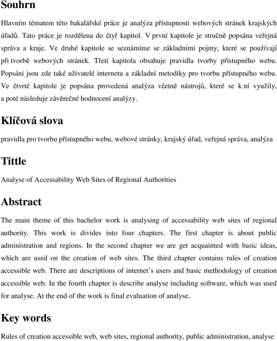 Třetí kapitola obsahuje pravidla tvorby přístupného webu. Popsáni jsou zde také uživatelé internetu a základní metodiky pro tvorbu přístupného webu.