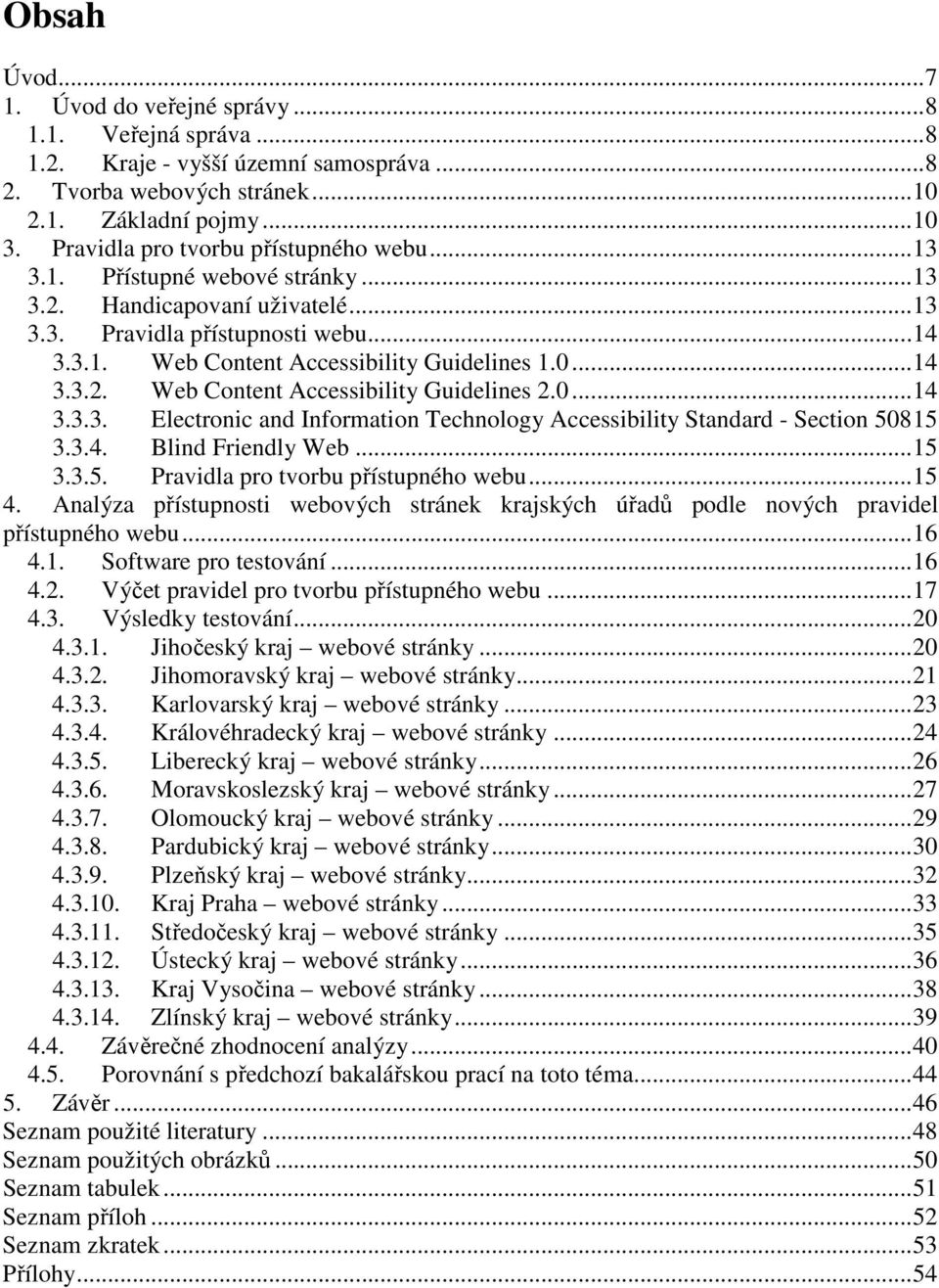 ..14 3.3.2. Web Content Accessibility Guidelines 2.0...14 3.3.3. Electronic and Information Technology Accessibility Standard - Section 50815 3.3.4. Blind Friendly Web...15 3.3.5. Pravidla pro tvorbu přístupného webu.