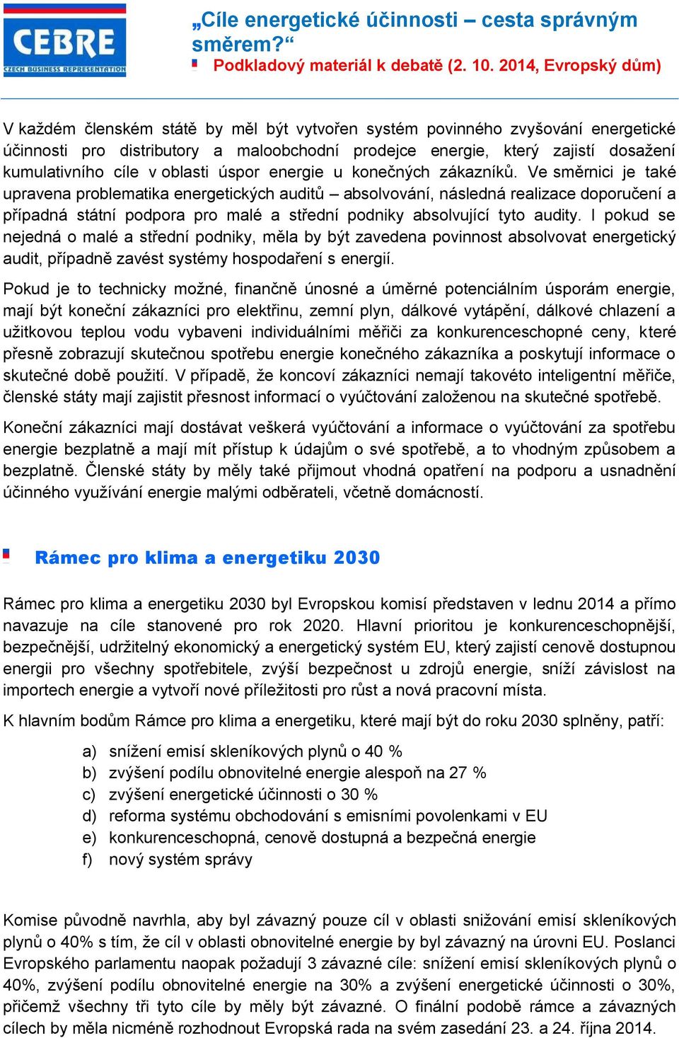 Ve směrnici je také upravena problematika energetických auditů absolvování, následná realizace doporučení a případná státní podpora pro malé a střední podniky absolvující tyto audity.