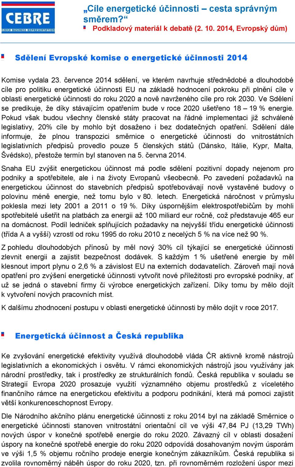 a nově navrženého cíle pro rok 2030. Ve Sdělení se predikuje, že díky stávajícím opatřením bude v roce 2020 ušetřeno 18 19 % energie.