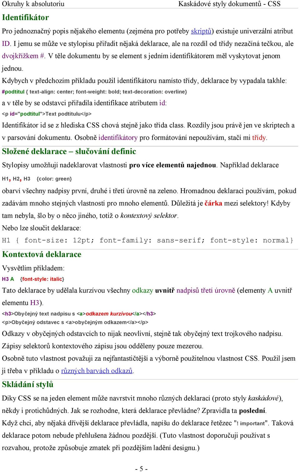 Kdybych v předchozím příkladu použil identifikátoru namísto třídy, deklarace by vypadala takhle: #podtitul { text-align: center; font-weight: bold; text-decoration: overline} a v těle by se odstavci