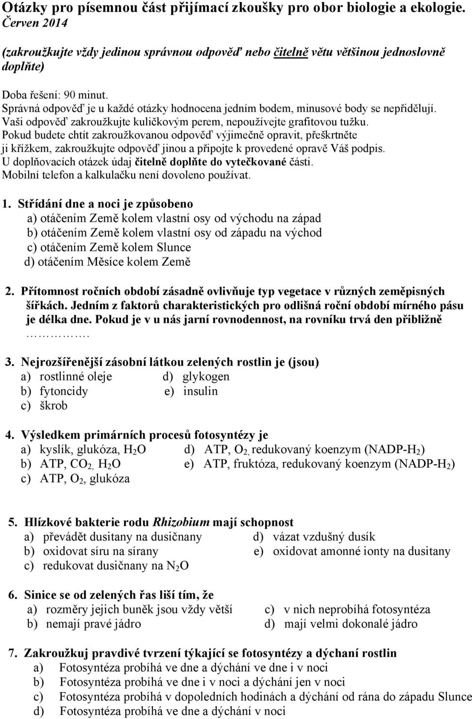 Pokud budete chtít zakroužkovanou odpověď výjimečně opravit, přeškrtněte ji křížkem, zakroužkujte odpověď jinou a připojte k provedené opravě Váš podpis.