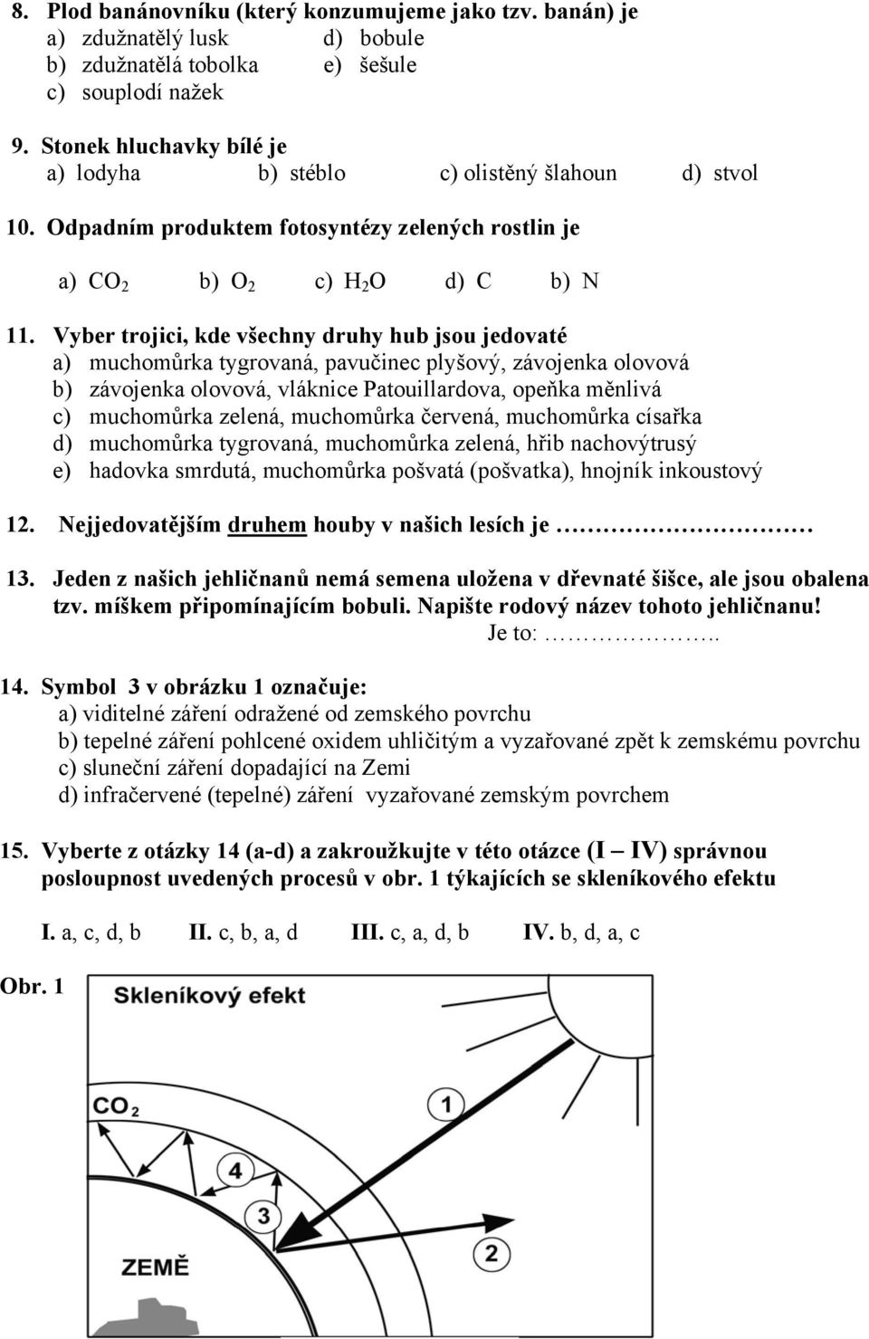 Vyber trojici, kde všechny druhy hub jsou jedovaté a) muchomůrka tygrovaná, pavučinec plyšový, závojenka olovová b) závojenka olovová, vláknice Patouillardova, opeňka měnlivá c) muchomůrka zelená,