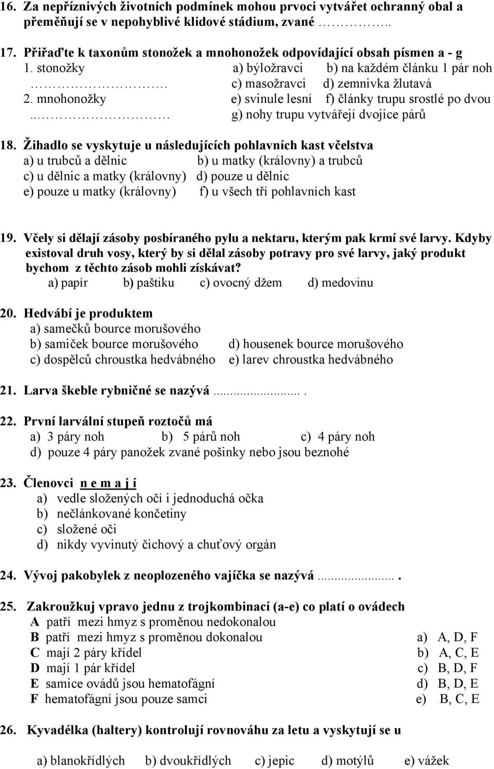 mnohonožky e) svinule lesní f) články trupu srostlé po dvou.. g) nohy trupu vytvářejí dvojice párů 18.