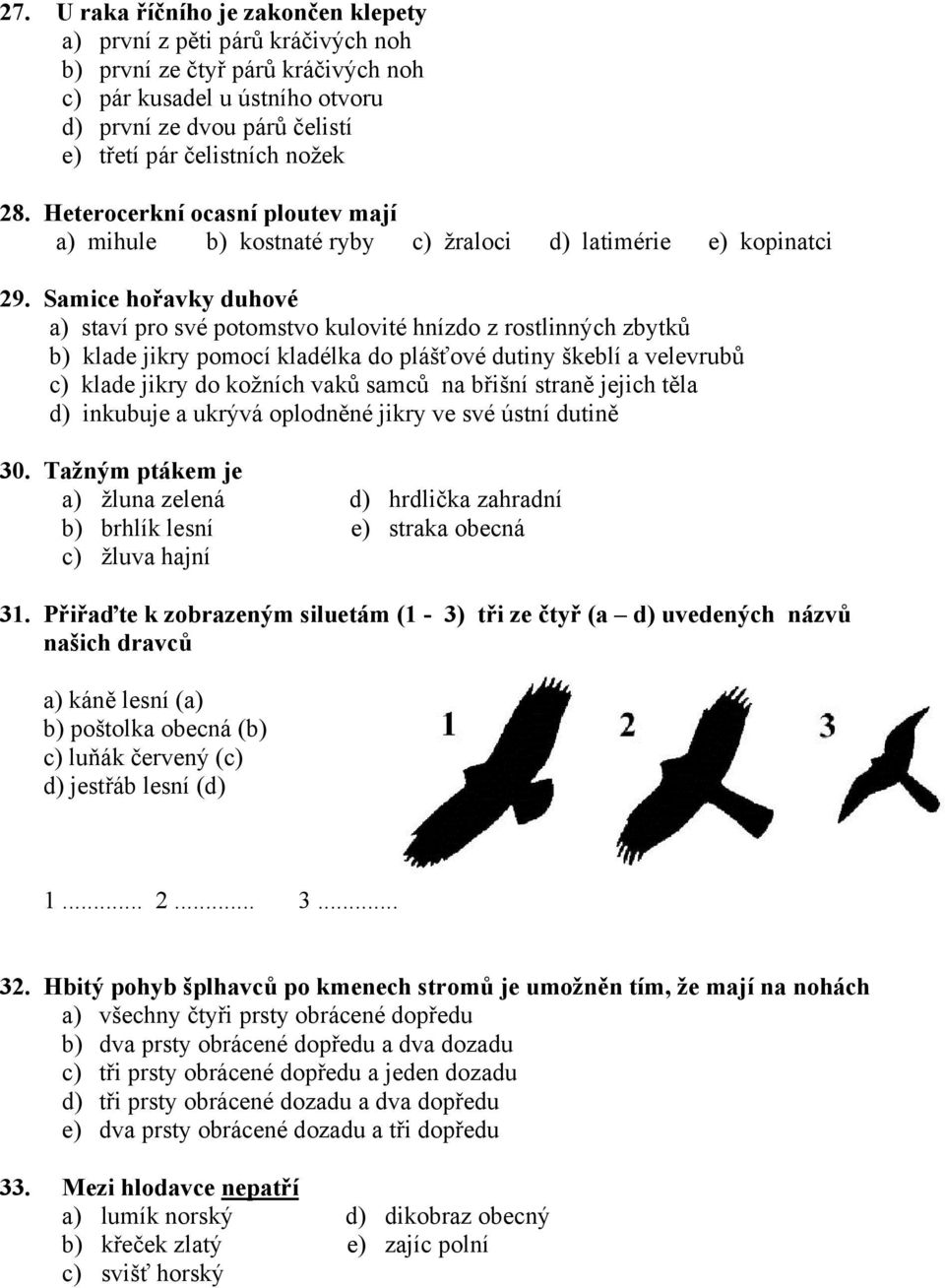 Samice hořavky duhové a) staví pro své potomstvo kulovité hnízdo z rostlinných zbytků b) klade jikry pomocí kladélka do plášťové dutiny škeblí a velevrubů c) klade jikry do kožních vaků samců na