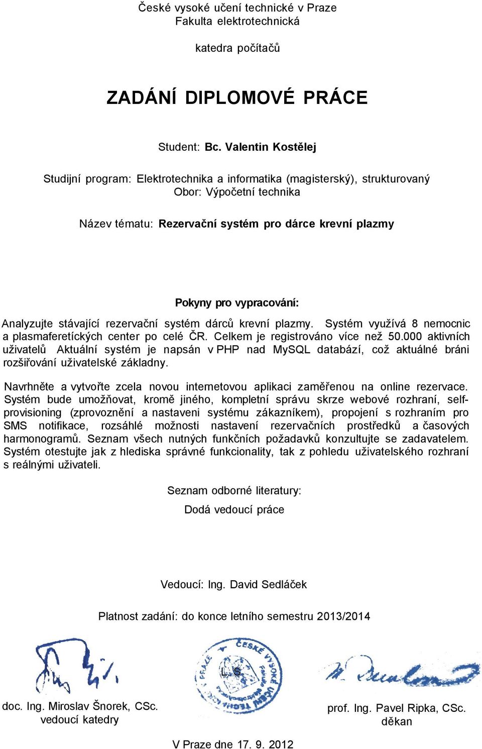 Analyzujte stávající rezervační systém dárců krevní plazmy. Systém využívá 8 nemocnic a plasmaferetíckých center po celé ČR. Celkem je registrováno více než 50.
