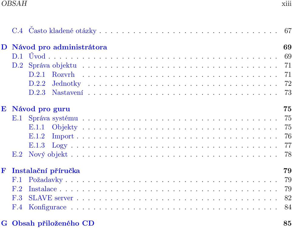 .................................. 75 E.1.2 Import.................................... 76 E.1.3 Logy..................................... 77 E.2 Nový objekt..................................... 78 F Instalační příručka 79 F.