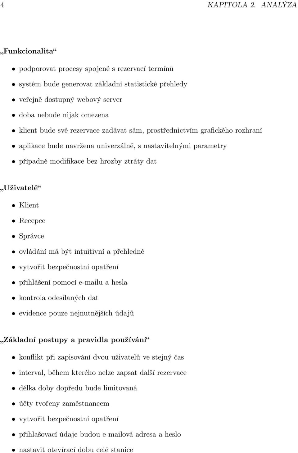 rezervace zadávat sám, prostřednictvím grafického rozhraní aplikace bude navržena univerzálně, s nastavitelnými parametry případné modifikace bez hrozby ztráty dat Uživatelé Klient Recepce Správce
