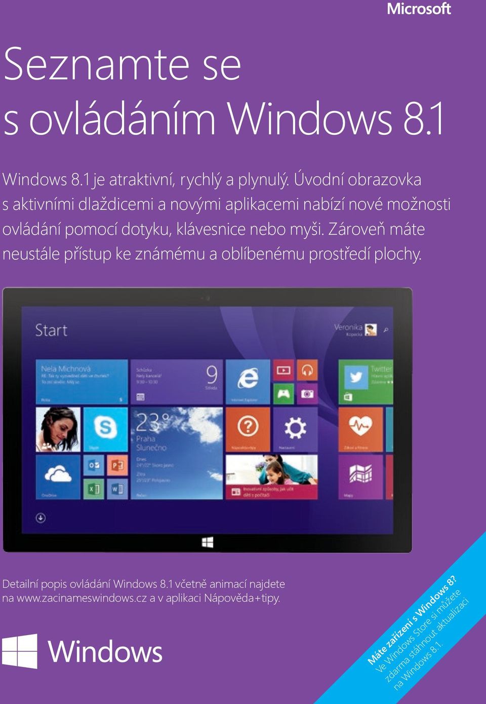 myši. Zároveň máte neustále přístup ke známému a oblíbenému prostředí plochy. Detailní popis ovládání Windows 8.