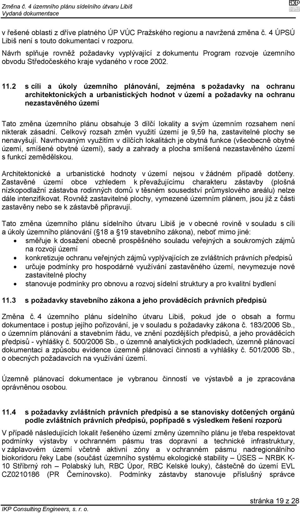 2 s cíli a úkoly územního plánování, zejména s požadavky na ochranu architektonických a urbanistických hodnot v území a požadavky na ochranu nezastavěného území Tato změna územního plánu obsahuje 3